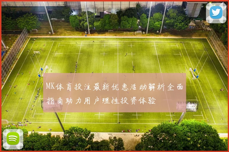 MK体育投注最新优惠活动解析全面指南助力用户理性投资体验