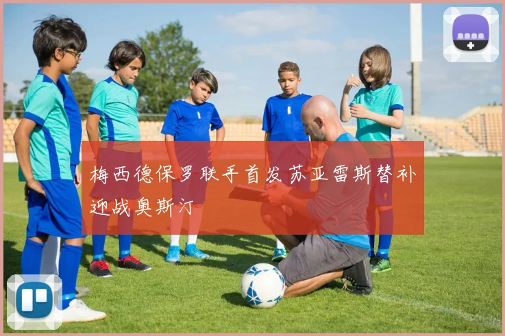 梅西德保罗联手首发苏亚雷斯替补迎战奥斯汀