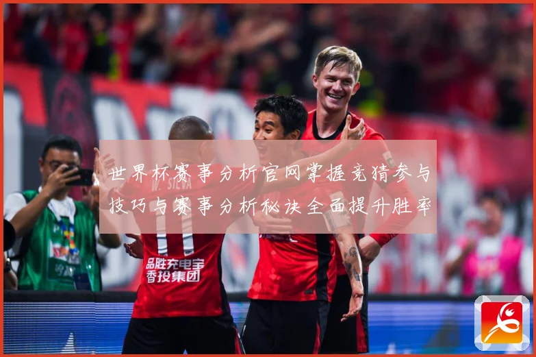 世界杯赛事分析官网掌握竞猜参与技巧与赛事分析秘诀全面提升胜率数据研判